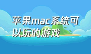 苹果mac系统可以玩的游戏（苹果mac）