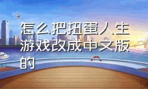 怎么把扭蛋人生游戏改成中文版的