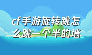 cf手游旋转跳怎么跳一个半的墙