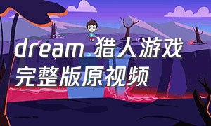 dream 猎人游戏完整版原视频