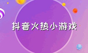 抖音火热小游戏