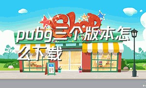 pubg三个版本怎么下载