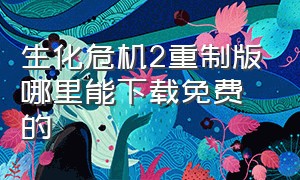 生化危机2重制版哪里能下载免费的