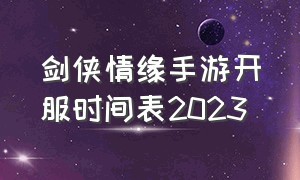 剑侠情缘手游开服时间表2023