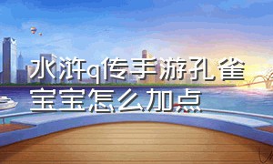 水浒q传手游孔雀宝宝怎么加点