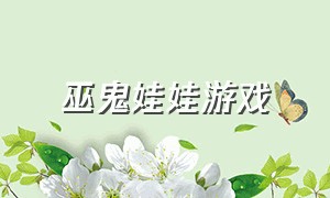 巫鬼娃娃游戏（巫鬼娃娃游戏攻略）