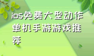 ios免费大型动作单机手游游戏推荐