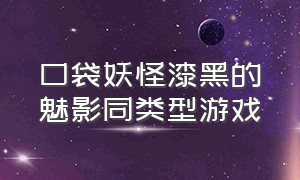 口袋妖怪漆黑的魅影同类型游戏