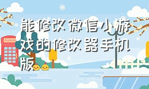 能修改微信小游戏的修改器手机版（微信小程序游戏辅助器）