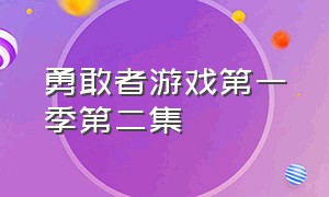 勇敢者游戏第一季第二集（勇敢者游戏第二季第一集）