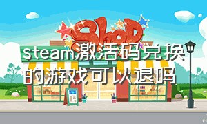 steam激活码兑换的游戏可以退吗