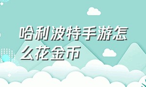 哈利波特手游怎么花金币