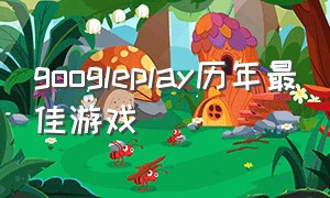 googleplay历年最佳游戏