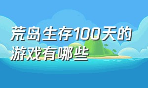 荒岛生存100天的游戏有哪些