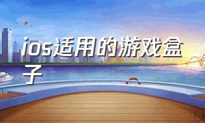 ios适用的游戏盒子（ios可以用来玩游戏的游戏盒子）