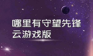 哪里有守望先锋云游戏版