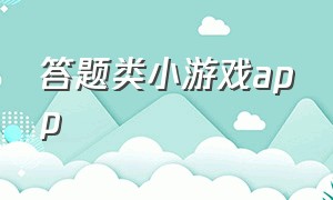 答题类小游戏app（答题类小游戏有哪些）