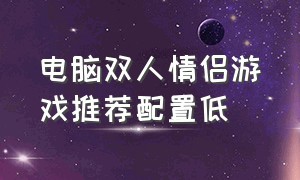 电脑双人情侣游戏推荐配置低