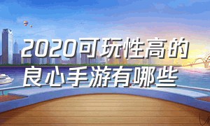 2020可玩性高的良心手游有哪些