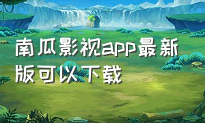 南瓜影视app最新版可以下载