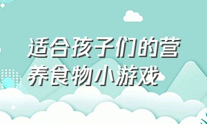 适合孩子们的营养食物小游戏