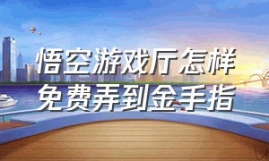 悟空游戏厅怎样免费弄到金手指