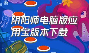 阴阳师电脑版应用宝版本下载