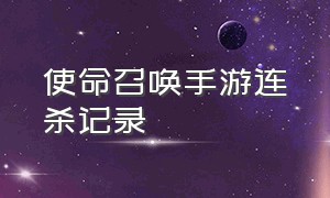 使命召唤手游连杀记录（使命召唤手游兑换码2024最新）