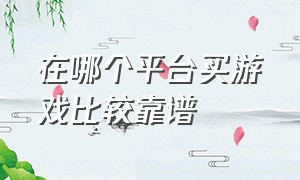 在哪个平台买游戏比较靠谱