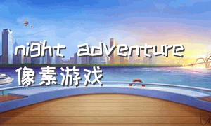 Night adventure像素游戏
