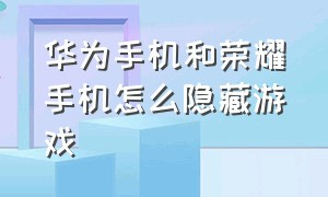 华为手机和荣耀手机怎么隐藏游戏