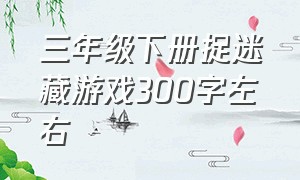 三年级下册捉迷藏游戏300字左右（捉迷藏游戏作文三年级模板5篇）