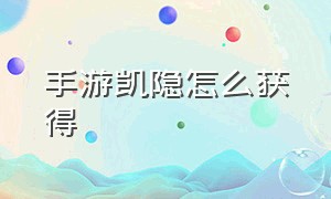 手游凯隐怎么获得（手游凯隐弄潮怎么获得）