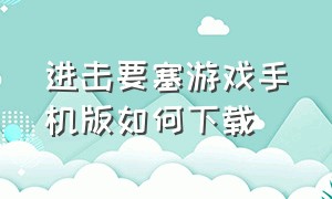 进击要塞游戏手机版如何下载