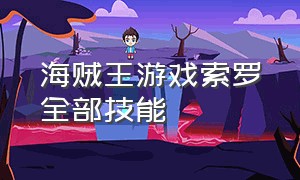 海贼王游戏索罗全部技能（航海王游戏索隆最无敌的招数）