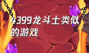 4399龙斗士类似的游戏（4399和龙斗士差不多的游戏）