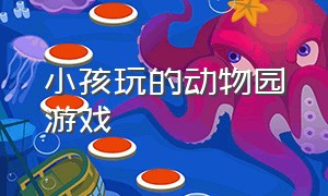 小孩玩的动物园游戏（小孩玩动物园后朋友圈）