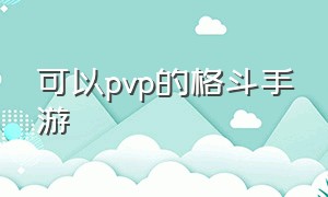 可以pvp的格斗手游