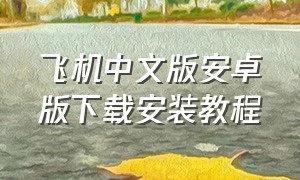 飞机中文版安卓版下载安装教程