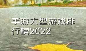 手游大型游戏排行榜2022