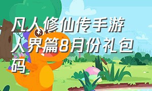 凡人修仙传手游人界篇8月份礼包码