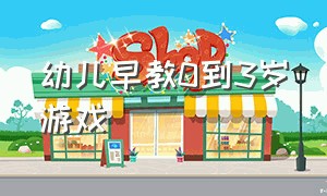 幼儿早教0到3岁游戏