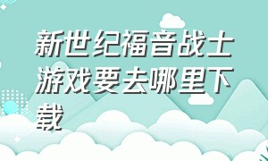 新世纪福音战士游戏要去哪里下载