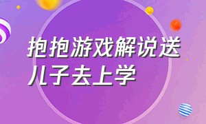 抱抱游戏解说送儿子去上学