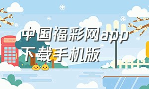 中国福彩网app下载手机版（中国福彩网手机版下载安装）