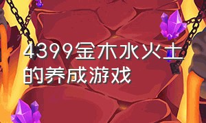 4399金木水火土的养成游戏（4399金木水火土的养成游戏有哪些）