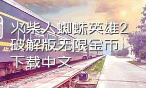 火柴人蜘蛛英雄2破解版无限金币下载中文