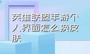 英雄联盟手游个人界面怎么换皮肤