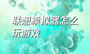 联想模拟器怎么玩游戏