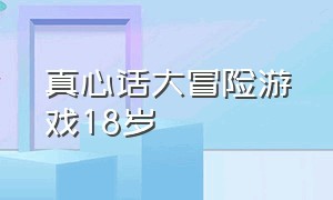 真心话大冒险游戏18岁